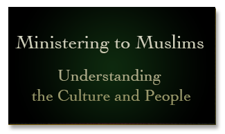 Ministering to Muslims: Understanding the Culture and People