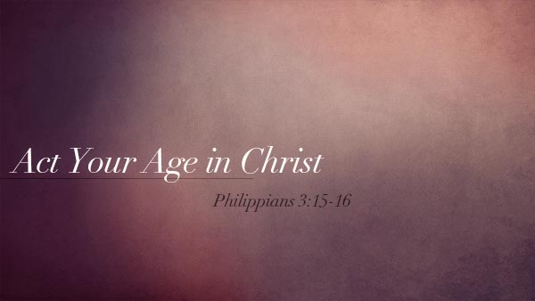 Act Your Age in Christ