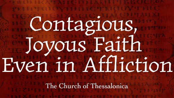 Contagious, Joyous Faith Even in Affliction