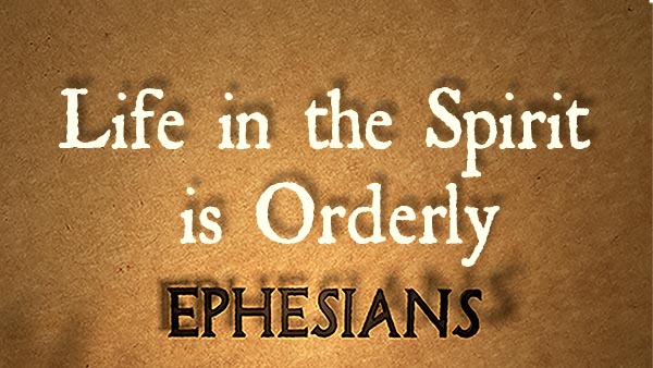 Life in the Spirit is Orderly