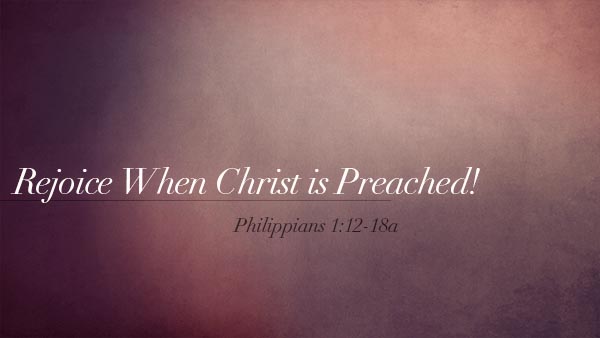 Rejoice When Christ is Preached!