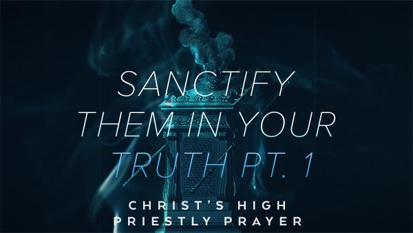 Sanctify Them in Your Truth Pt. 1
