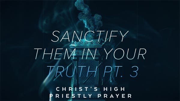 Sanctify Them in Your Truth Pt. 3