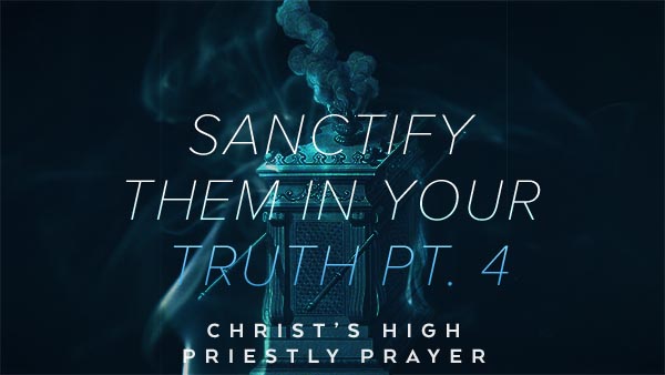 Sanctify Them in Your Truth Pt. 4