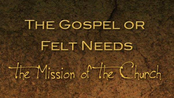 The Gospel or Felt Needs