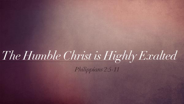 The Humble Christ is Highly Exalted