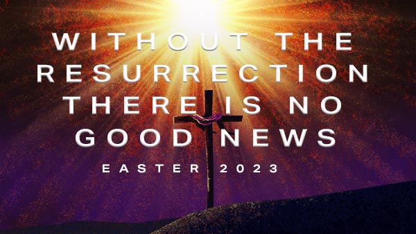 Without the Resurrection There is No Good News