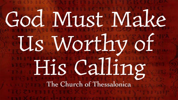 God Must Make Us Worthy of His Calling